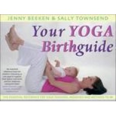 Your Yoga Birthguide: The Essential Reference for Yoga Teachers, Midwives and Mothers-To-Be (Paperback) by Jenny Beeken, Sally Townsend